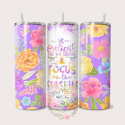 Be Patient And Focus On The Sunshine Floral Sublimation Tumbler